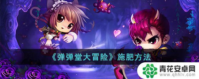 弹弹堂大冒险怎么施肥 弹弹堂大冒险施肥技巧