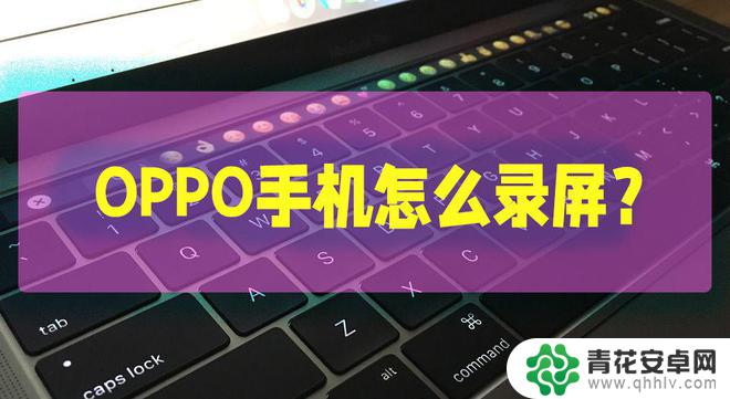 OPPO手机怎么录屏苹果 OPPO手机录屏视频导出方法