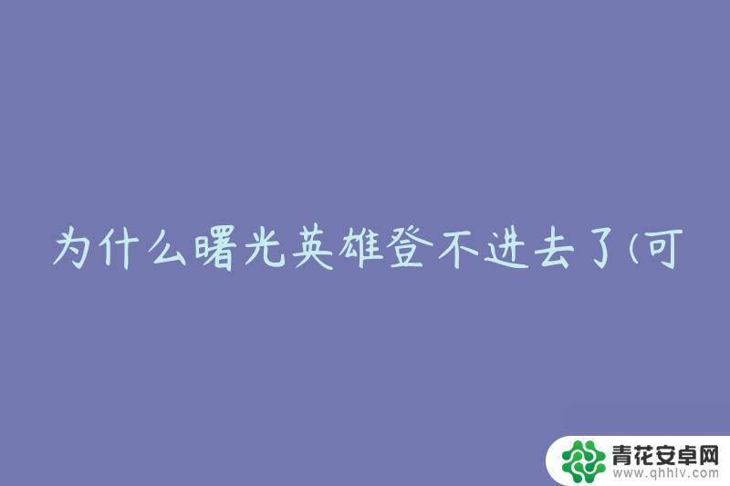 曙光英雄怎么登不上去了 曙光英雄无法登录可能的原因及解决方案