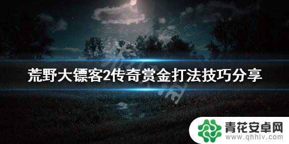 荒野大镖客2传奇赏金任务怎么开 荒野大镖客2 传奇赏金怎么刷