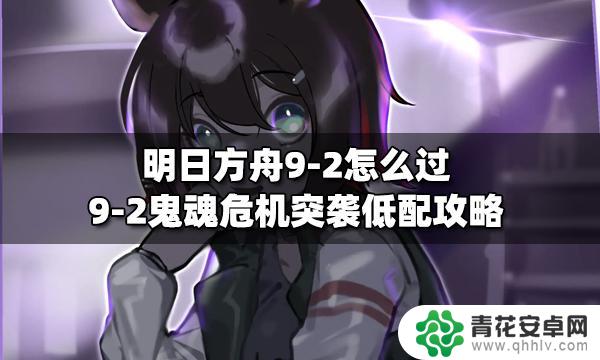 明日方舟2-9通关思路 明日方舟9-2鬼魂危机突袭低配攻略