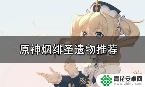 原神绯烟带什么圣遗物 烟绯圣遗物推荐及搭配攻略