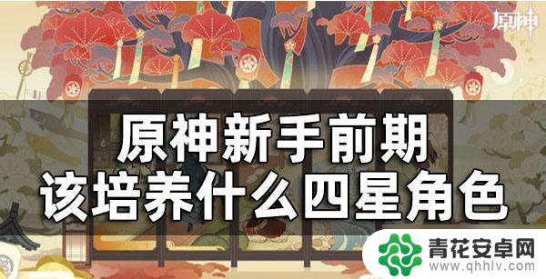 原神先培养什么角色 原神新手前期养角色攻略