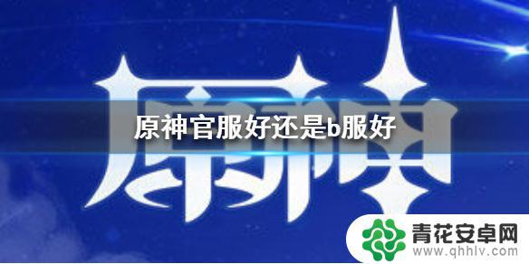 原神玩哪个渠道最好 原神手游官服和b服有什么区别