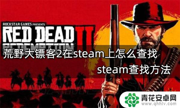 steam里怎么搜荒野大镖客 如何在steam上查找荒野大镖客2游戏