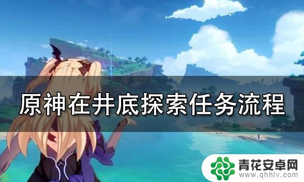 原神井底任务攻略如何进入 原神在井底探索任务攻略流程解析