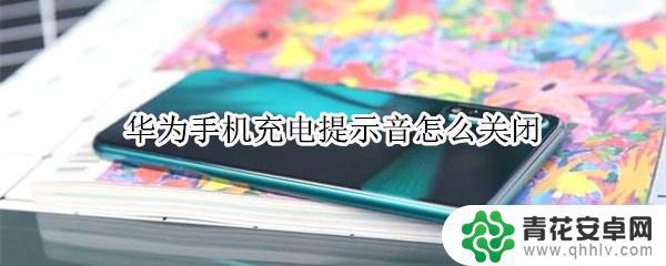 华为手机充电声音怎么关闭? 华为手机如何关闭充电音