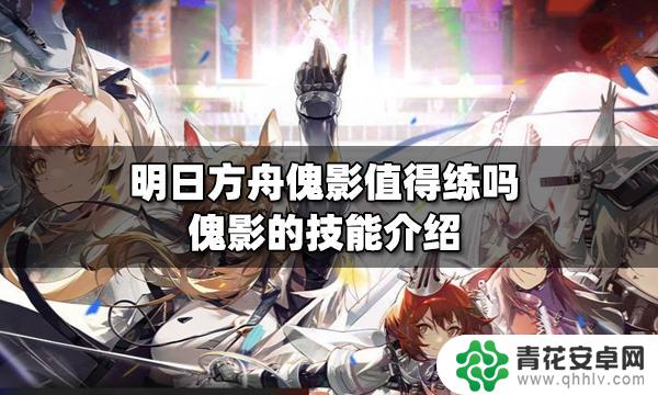 魅影明日方舟 明日方舟傀影值得培养吗