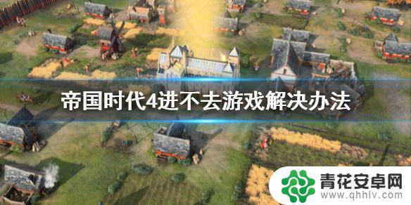 steam帝国时代4打不开 游戏启动闪退怎么办《帝国时代4》