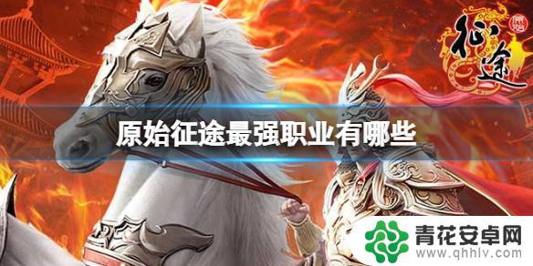 原始征途什么职业厉害 《原始征途》最强职业推荐2021